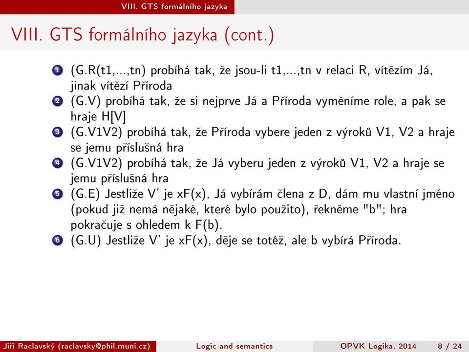 V1V2) probíhá tak, ºe Já vyberu jeden z výrok V1, V2 a hraje se jemu p íslu²ná hra 5 (G.