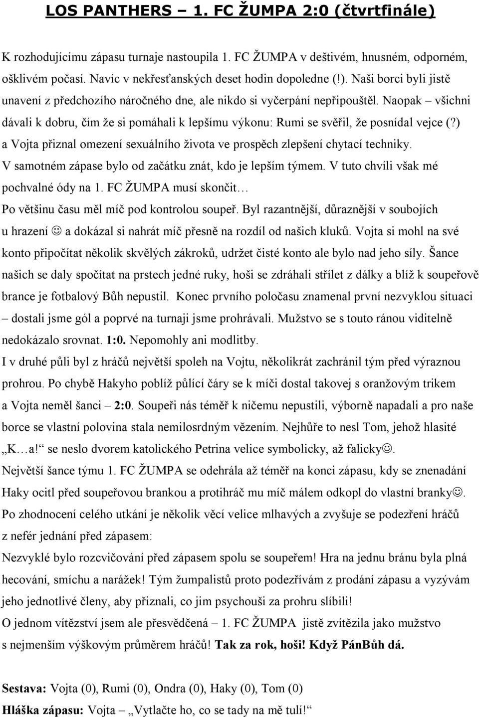 V samotném zápase bylo od začátku znát, kdo je lepším týmem. V tuto chvíli však mé pochvalné ódy na 1. FC ŽUMPA musí skončit Po většinu času měl míč pod kontrolou soupeř.