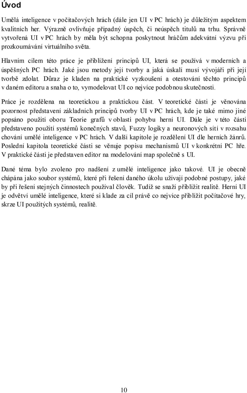 Hlavním cílem této práce je přiblížení principů UI, která se používá v moderních a úspěšných PC hrách. Jaké jsou metody její tvorby a jaká úskalí musí vývojáři při její tvorbě zdolat.