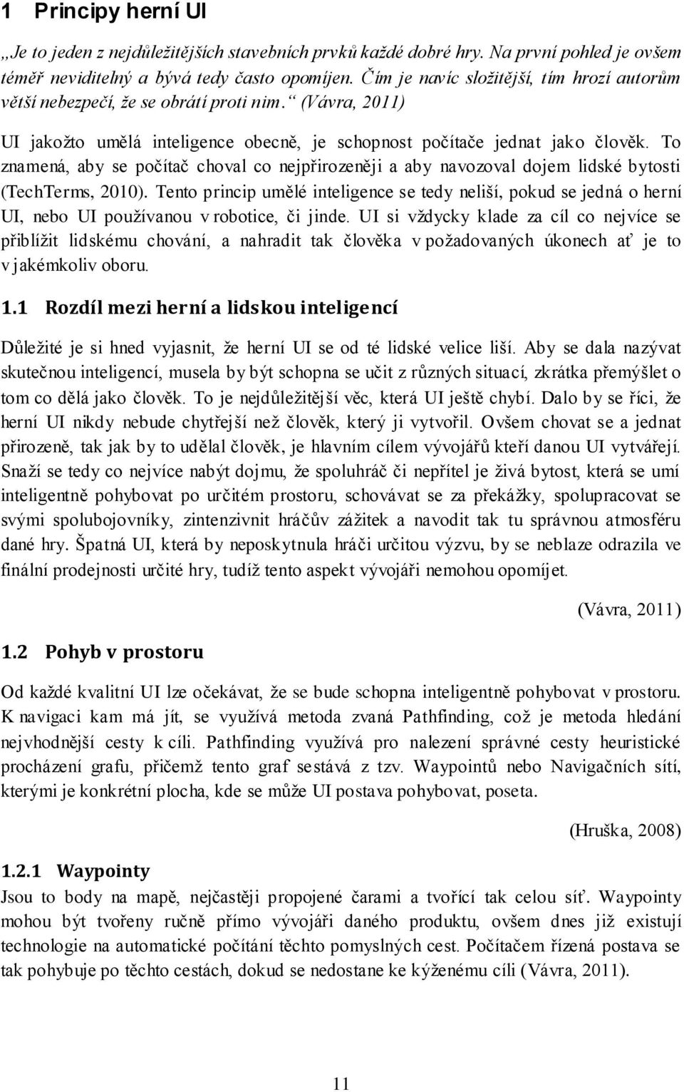 To znamená, aby se počítač choval co nejpřirozeněji a aby navozoval dojem lidské bytosti (TechTerms, 2010).