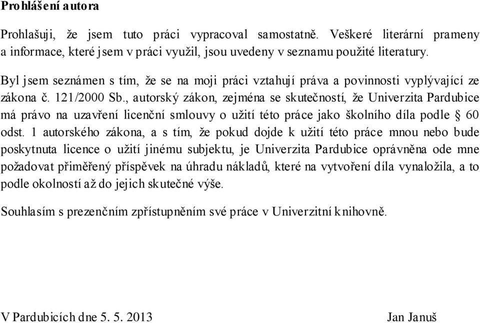 , autorský zákon, zejména se skutečností, že Univerzita Pardubice má právo na uzavření licenční smlouvy o užití této práce jako školního díla podle 60 odst.