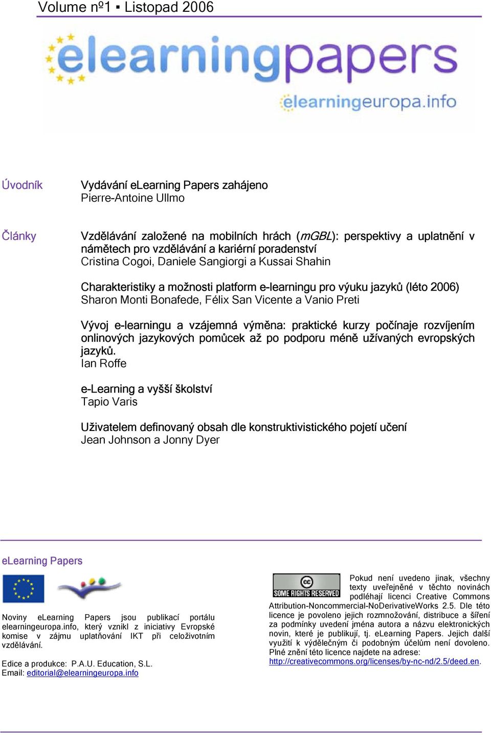 Preti Vývoj e-learningu a vzájemná výměna: praktické kurzy počínaje rozvíjením onlinových jazykových pomůcek až po podporu méně užívaných evropských jazyků.