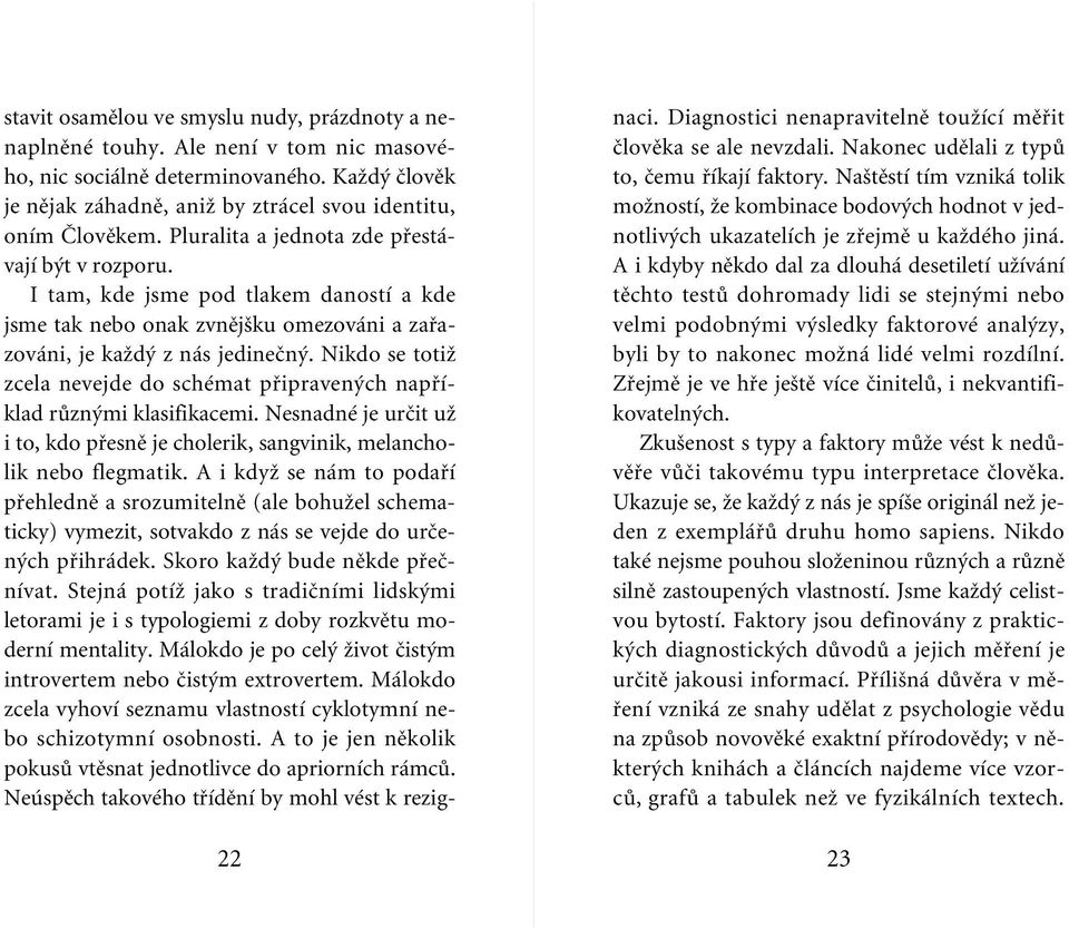 Nikdo se totiï zcela nevejde do schémat pfiipraven ch napfiíklad rûzn mi klasifikacemi. Nesnadné je urãit uï i to, kdo pfiesnû je cholerik, sangvinik, melancholik nebo flegmatik.