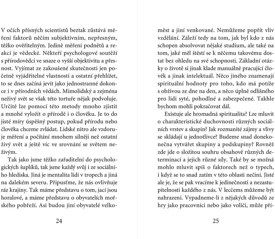 Vyjímat ze zakou ené skuteãnosti jen poãetnû vyjádfiitelné vlastnosti a ostatní pfiehlíïet, to se dnes zaãíná jevit jako jednostranné dokonce i v pfiírodních vûdách.