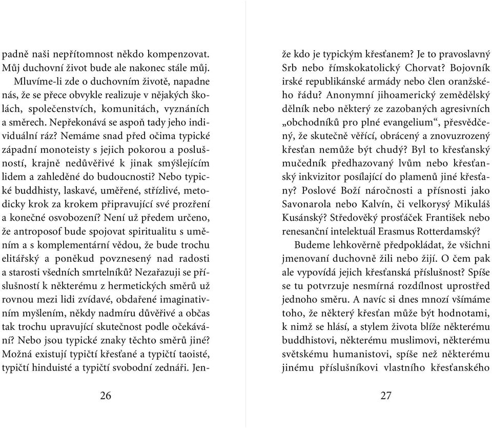 Nemáme snad pfied oãima typické západní monoteisty s jejich pokorou a poslu - ností, krajnû nedûvûfiivé k jinak sm lejícím lidem a zahledûné do budoucnosti?