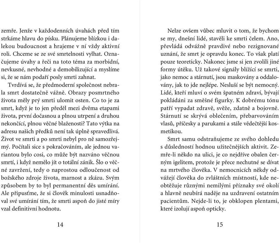 Tvrdívá se, Ïe pfiedmoderní spoleãnost nebrala smrt dostateãnû váïnû. Obrazy posmrtného Ïivota mûly pr smrti ulomit osten.