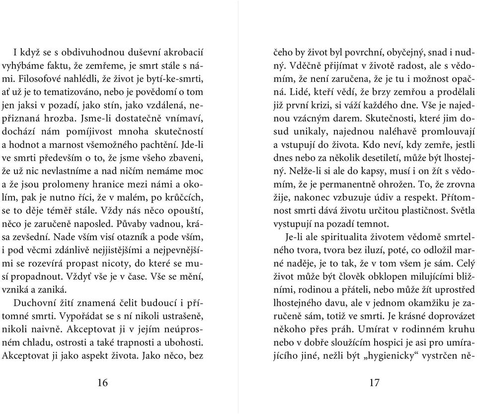 Jsme-li dostateãnû vnímaví, dochází nám pomíjivost mnoha skuteãností a hodnot a marnost v emoïného pachtûní.