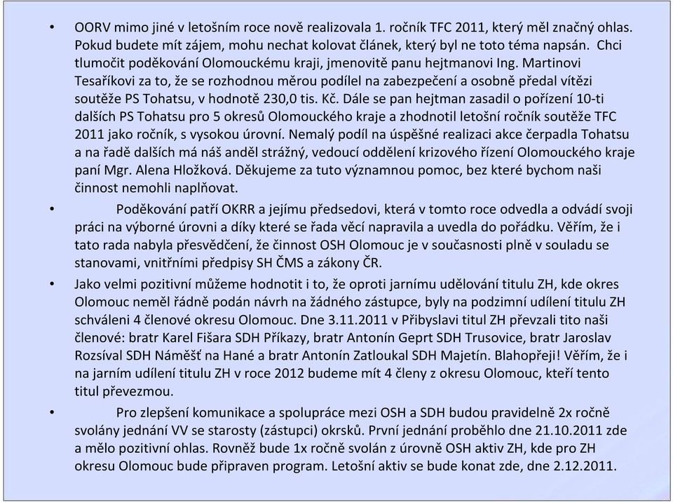 Martinovi Tesaříkovi za to, že se rozhodnou měrou podílel na zabezpečenía osobněpředal vítězi soutěže PS Tohatsu, vhodnotě230,0 tis. Kč.