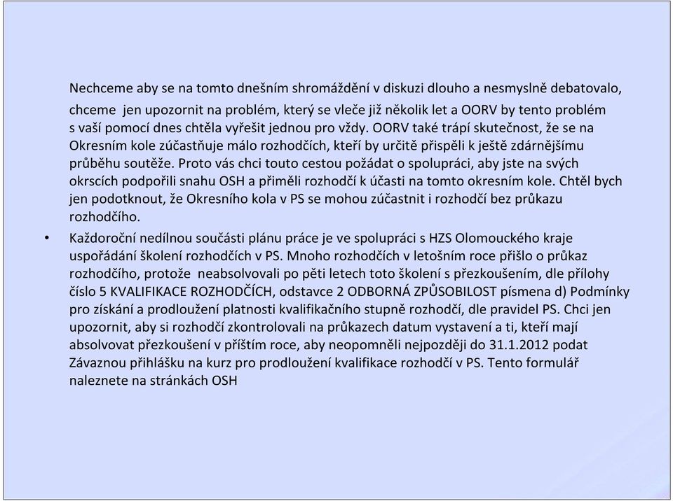 Proto vás chci touto cestou požádat o spolupráci, aby jste na svých okrscích podpořili snahu OSH a přiměli rozhodčíkúčasti na tomto okresním kole.