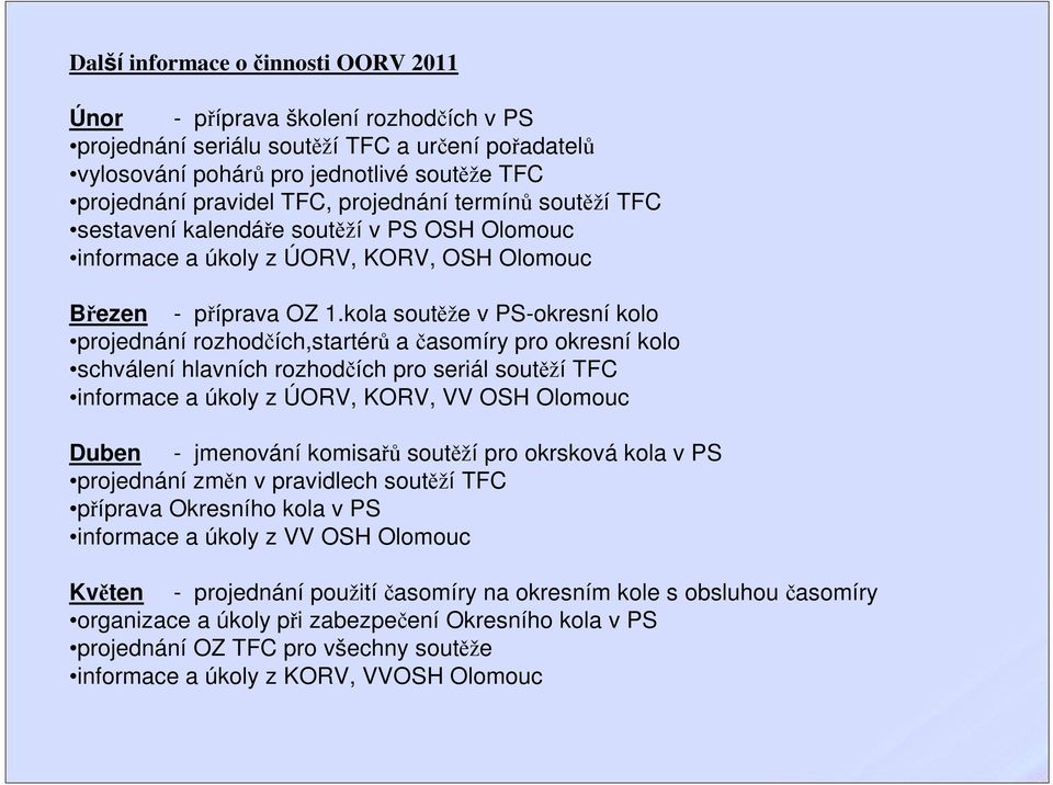 kola soutěže v PS-okresní kolo projednání rozhodčích,startérů a časomíry pro okresní kolo schválení hlavních rozhodčích pro seriál soutěží TFC informace a úkoly z ÚORV, KORV, VV OSH Olomouc Duben -