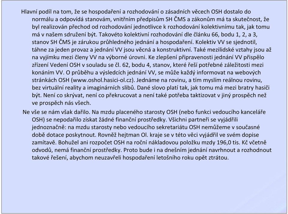 Takovéto kolektivnírozhodovánídle článku 66, bodu 1, 2, a 3, stanov SH ČMS je zárukou průhledného jednánía hospodaření.