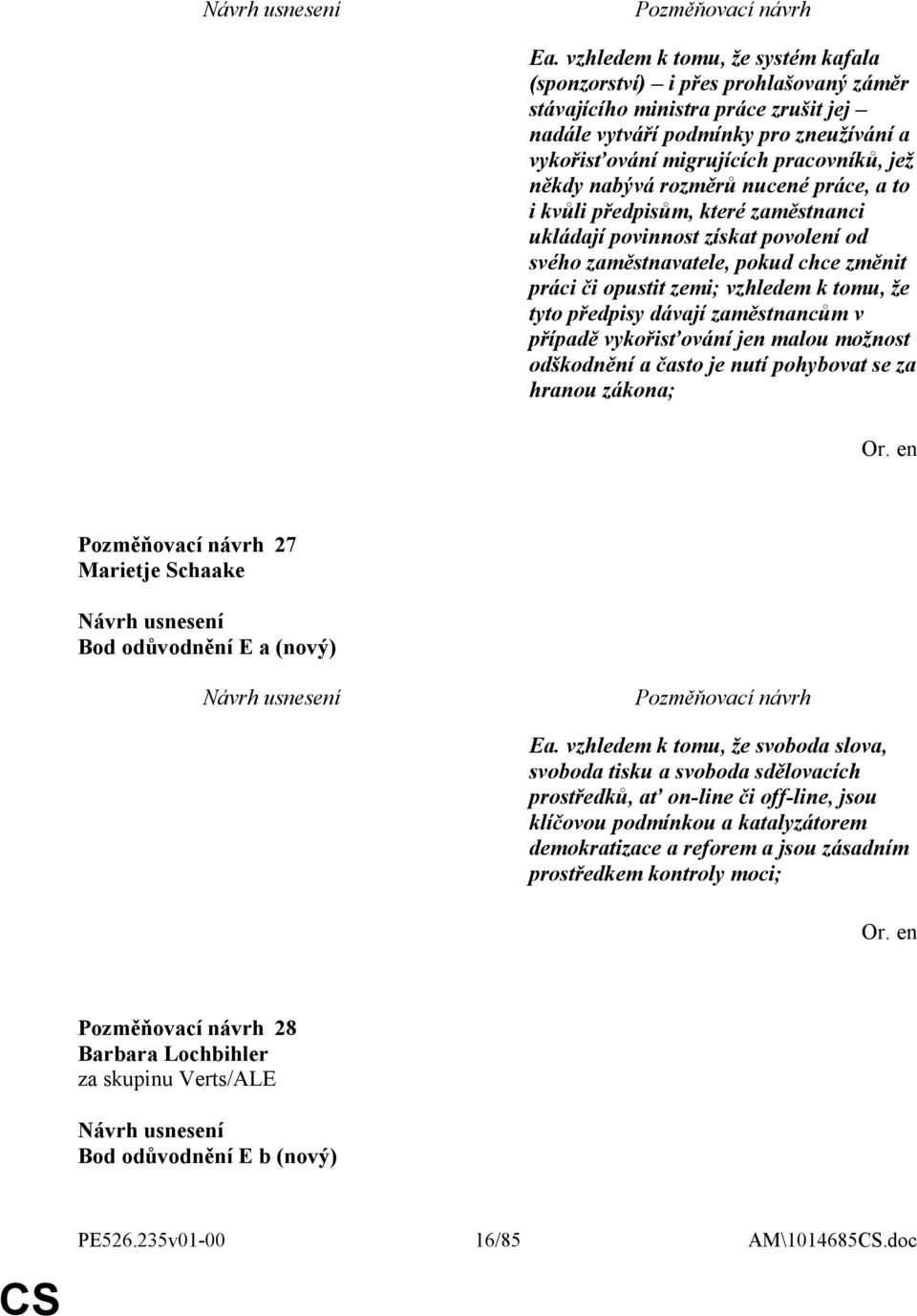 tyto předpisy dávají zaměstnancům v případě vykořisťování jen malou možnost odškodnění a často je nutí pohybovat se za hranou zákona; 27 Marietje Schaake Bod odůvodnění E a (nový) Ea.