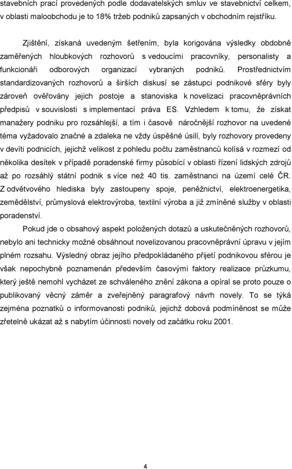 Prostřednictvím standardizovaných rozhovorů a širších diskusí se zástupci podnikové sféry byly zároveň ověřovány jejich postoje a stanoviska k novelizaci pracovněprávních předpisů v souvislosti s