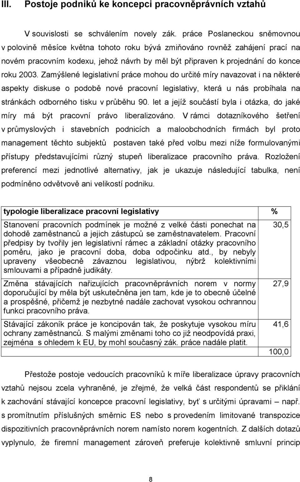 Zamýšlené legislativní práce mohou do určité míry navazovat i na některé aspekty diskuse o podobě nové pracovní legislativy, která u nás probíhala na stránkách odborného tisku v průběhu 90.