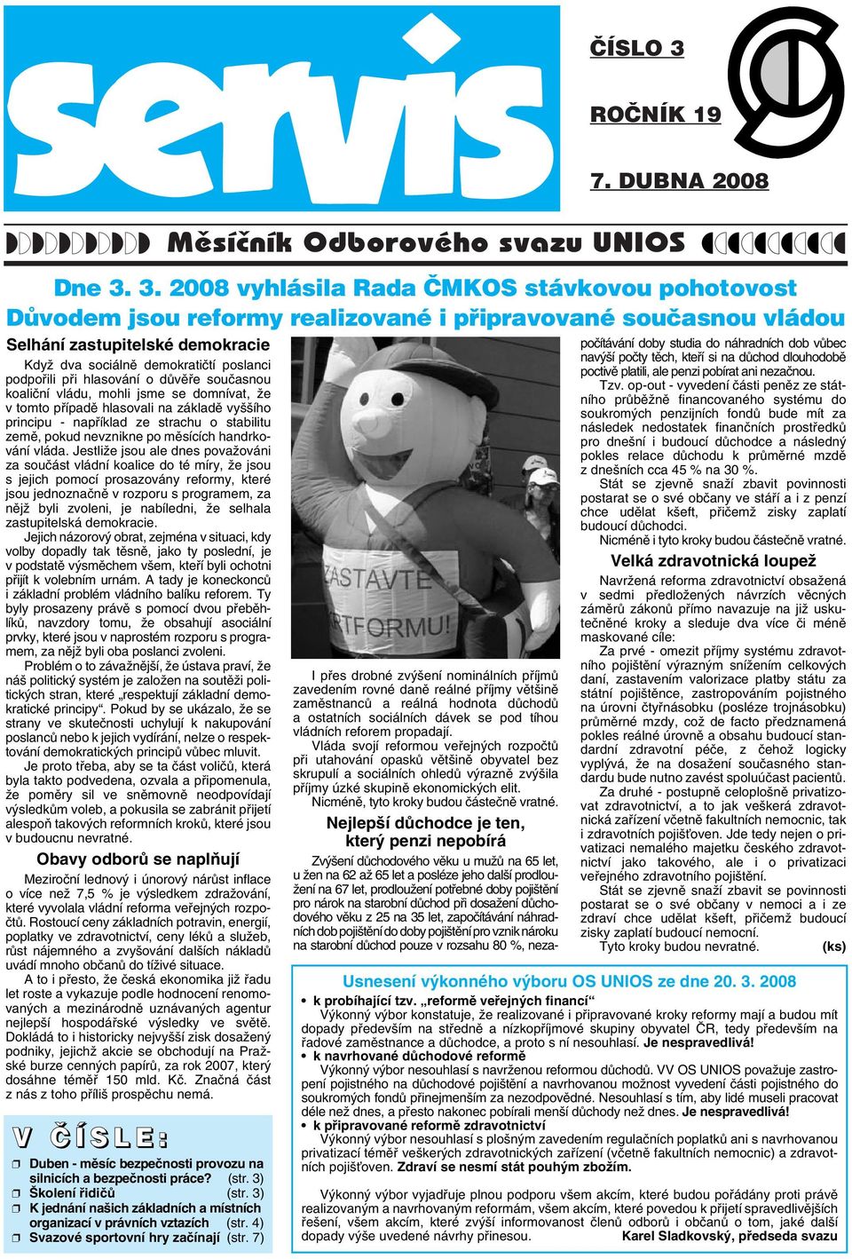 3. 2008 vyhlásila Rada âmkos stávkovou pohotovost DÛvodem jsou reformy realizované i pfiipravované souãasnou vládou Selhání zastupitelské demokracie KdyÏ dva sociálnû demokratiãtí poslanci podpofiili