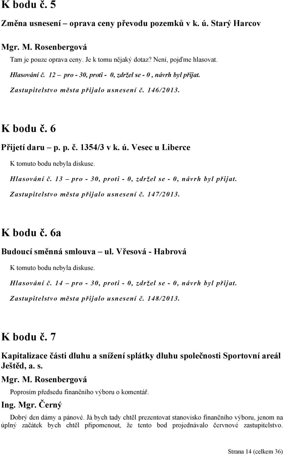 Vesec u Liberce K tomuto bodu nebyla diskuse. Hlasování č. 13 pro - 30, proti - 0, zdržel se - 0, návrh byl přijat. Zastupitelstvo města přijalo usnesení č. 147/2013. K bodu č.