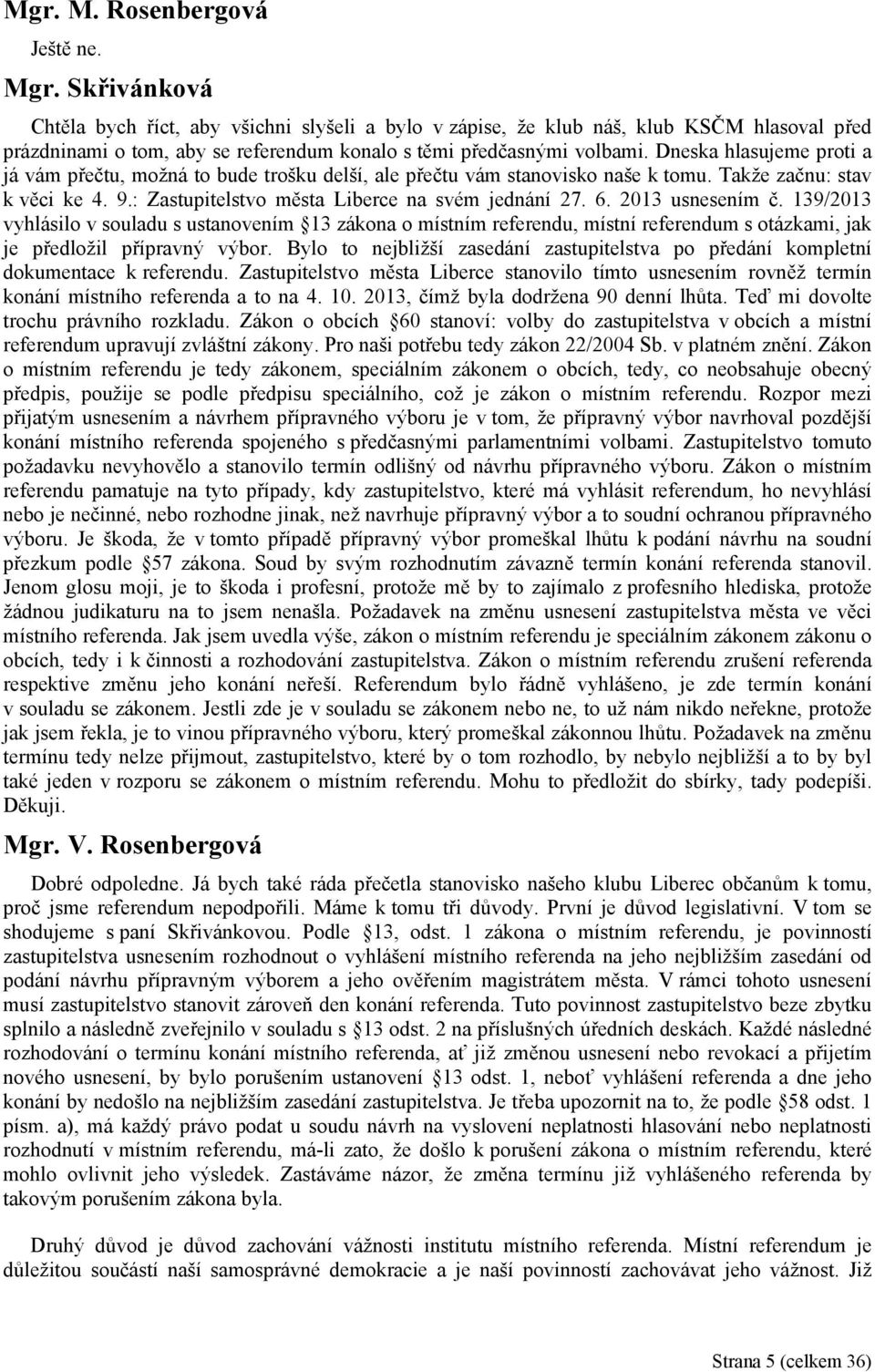 2013 usnesením č. 139/2013 vyhlásilo v souladu s ustanovením 13 zákona o místním referendu, místní referendum s otázkami, jak je předložil přípravný výbor.