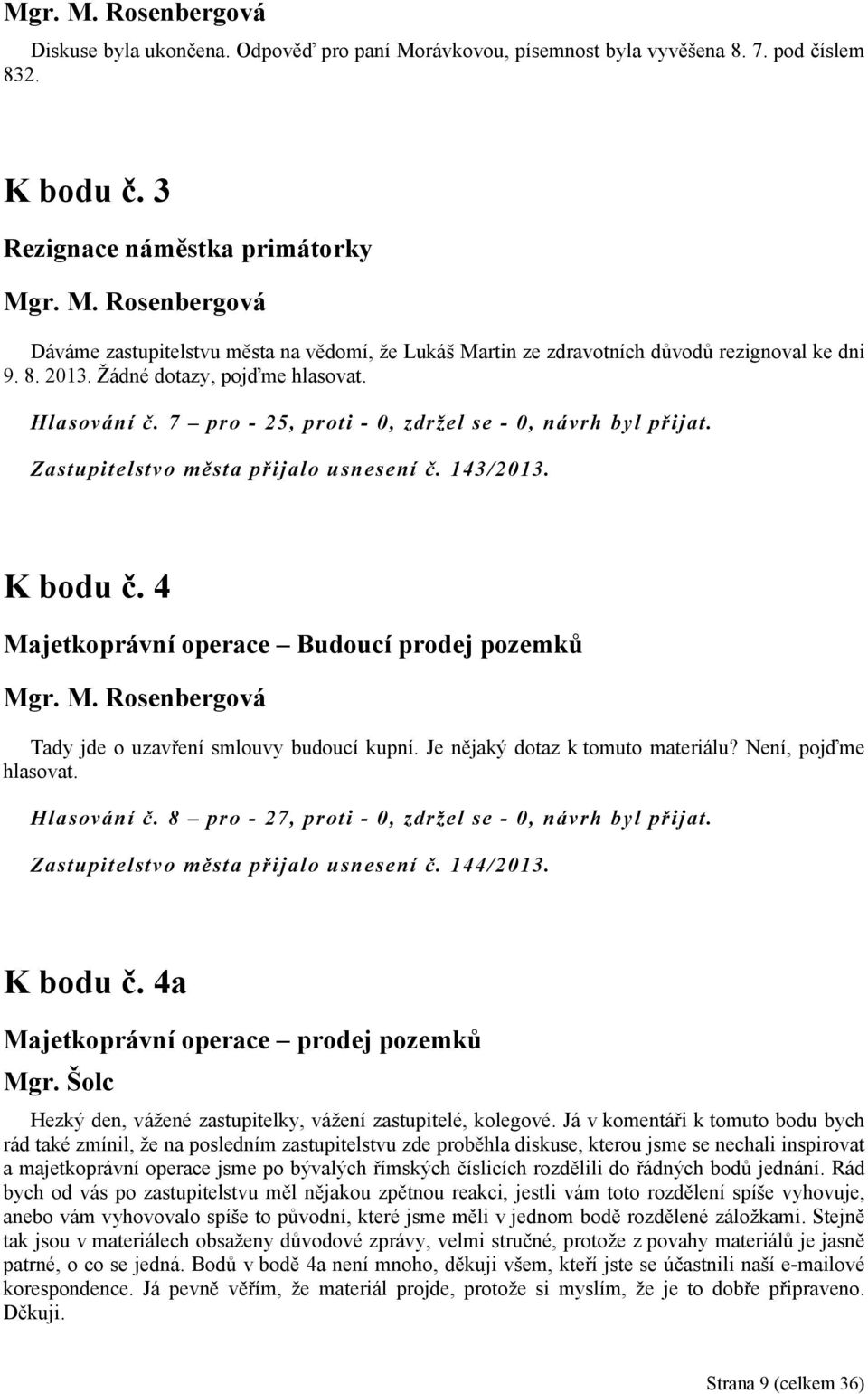 7 pro - 25, proti - 0, zdržel se - 0, návrh byl přijat. Zastupitelstvo města přijalo usnesení č. 143/2013. K bodu č.