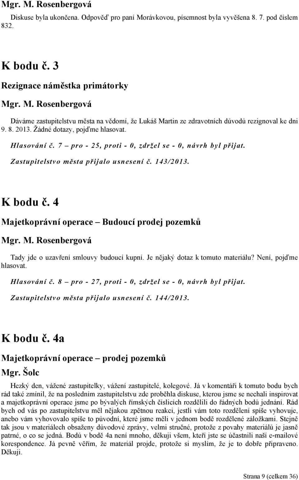 7 pro - 25, proti - 0, zdržel se - 0, návrh byl přijat. Zastupitelstvo města přijalo usnesení č. 143/2013. K bodu č.