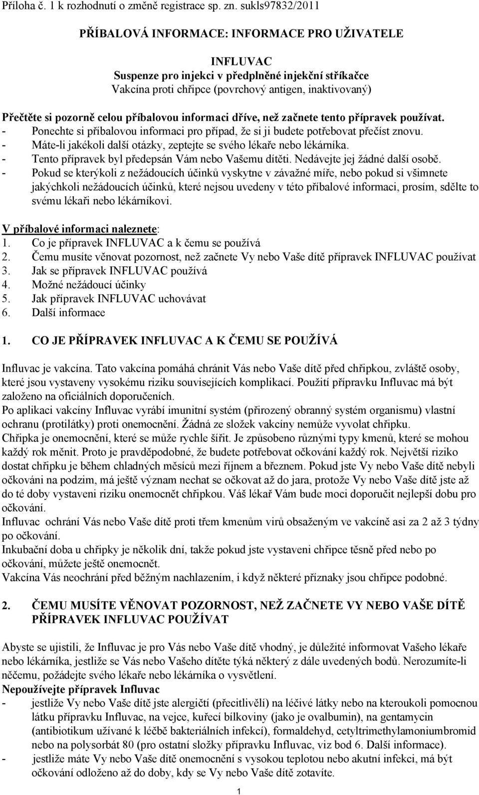 celou příbalovou informaci dříve, než začnete tento přípravek používat. - Ponechte si příbalovou informaci pro případ, že si ji budete potřebovat přečíst znovu.