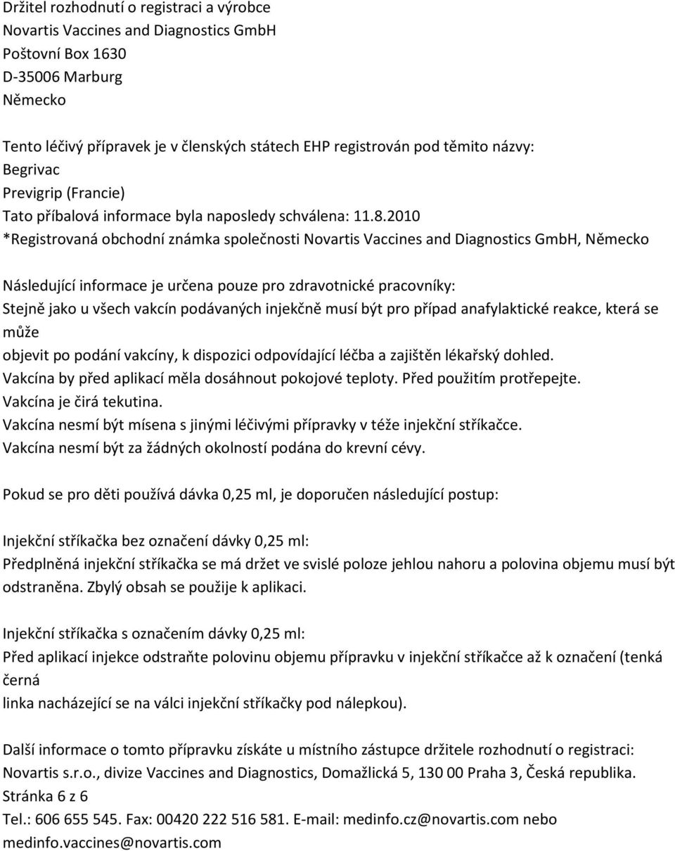 2010 *Registrovaná obchodní známka společnosti Novartis Vaccines and Diagnostics GmbH, Německo Následující informace je určena pouze pro zdravotnické pracovníky: Stejně jako u všech vakcín podávaných