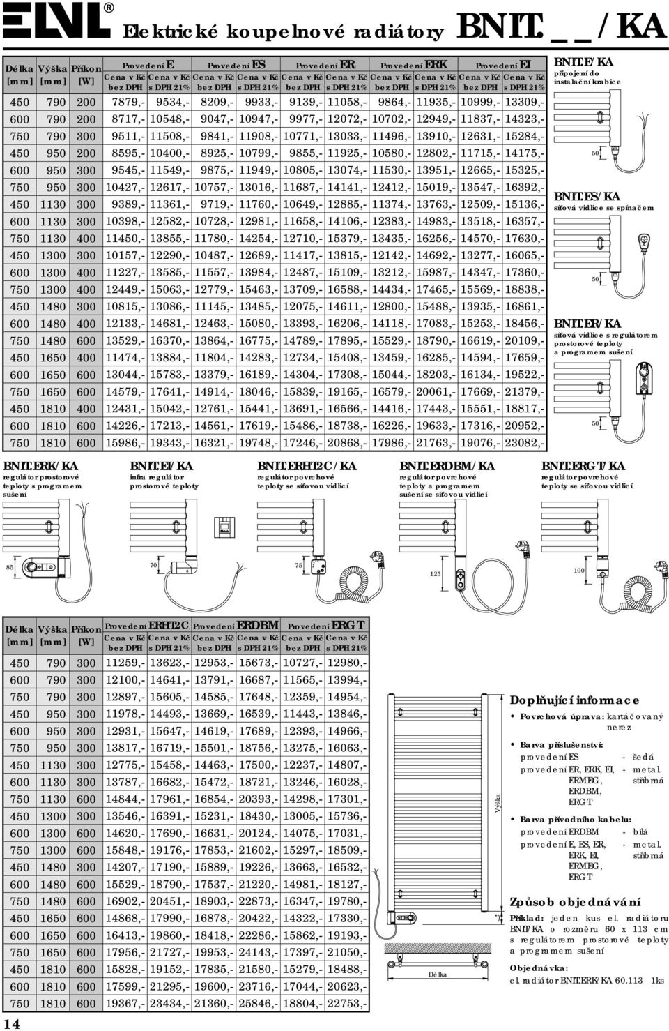 /KA teploty se síťovou vidlicí 85 70 75 125 100 14 1 1 1 1 1 1 Provedení ERHT2C Provedení ERDBM Provedení 7879,- 8717,- 9511,- 8595,- 9545,- 10427,- 9389,- 10398,- 11,- 10157,- 11227,- 12449,-
