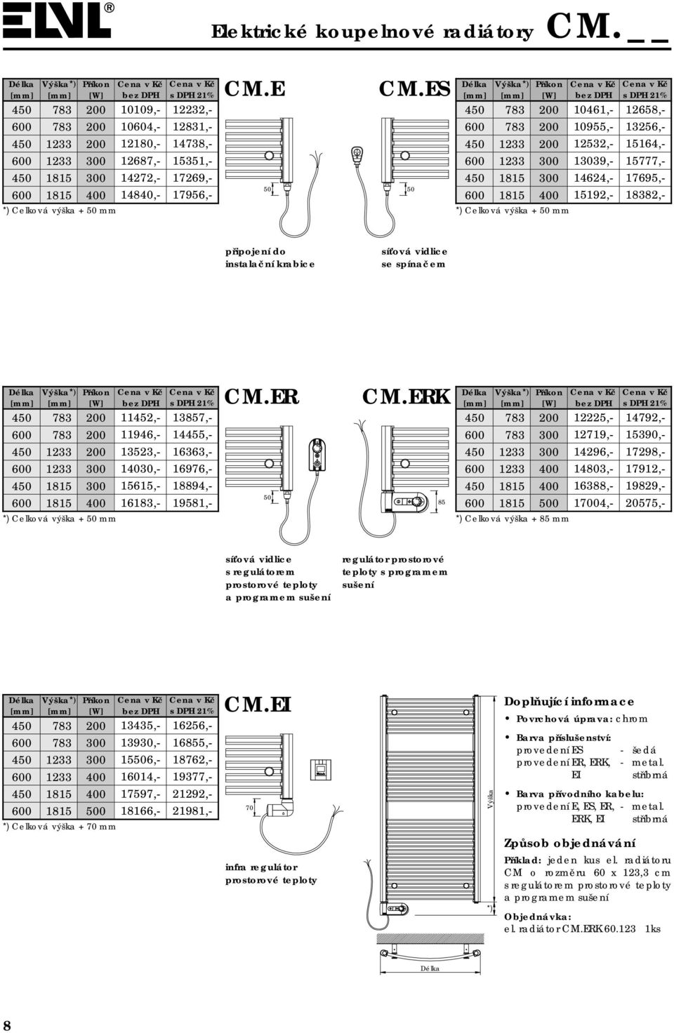 ERK Celková výška + mm Celková výška + 85 mm 85 12225,- 12719,- 14296,- 13,- 16388,- 14,- s regulátorem Celková výška + 70 mm 13435,- 13930,- 156,- 16014,- 17597,- 18166,- 12232,- 12831,- 14738,-