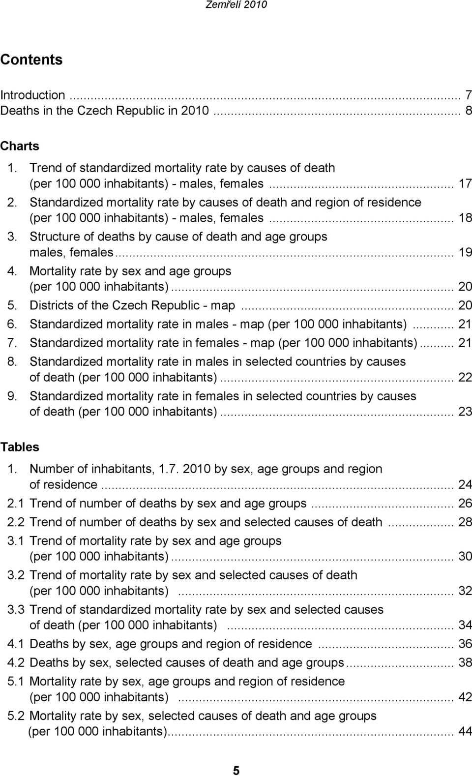 Mortality rate by sex and age groups (per 100 000 inhabitants)... 20 5. Districts of the Czech Republic - map... 20 6. Standardized mortality rate in males - map (per 100 000 inhabitants)... 21 7.