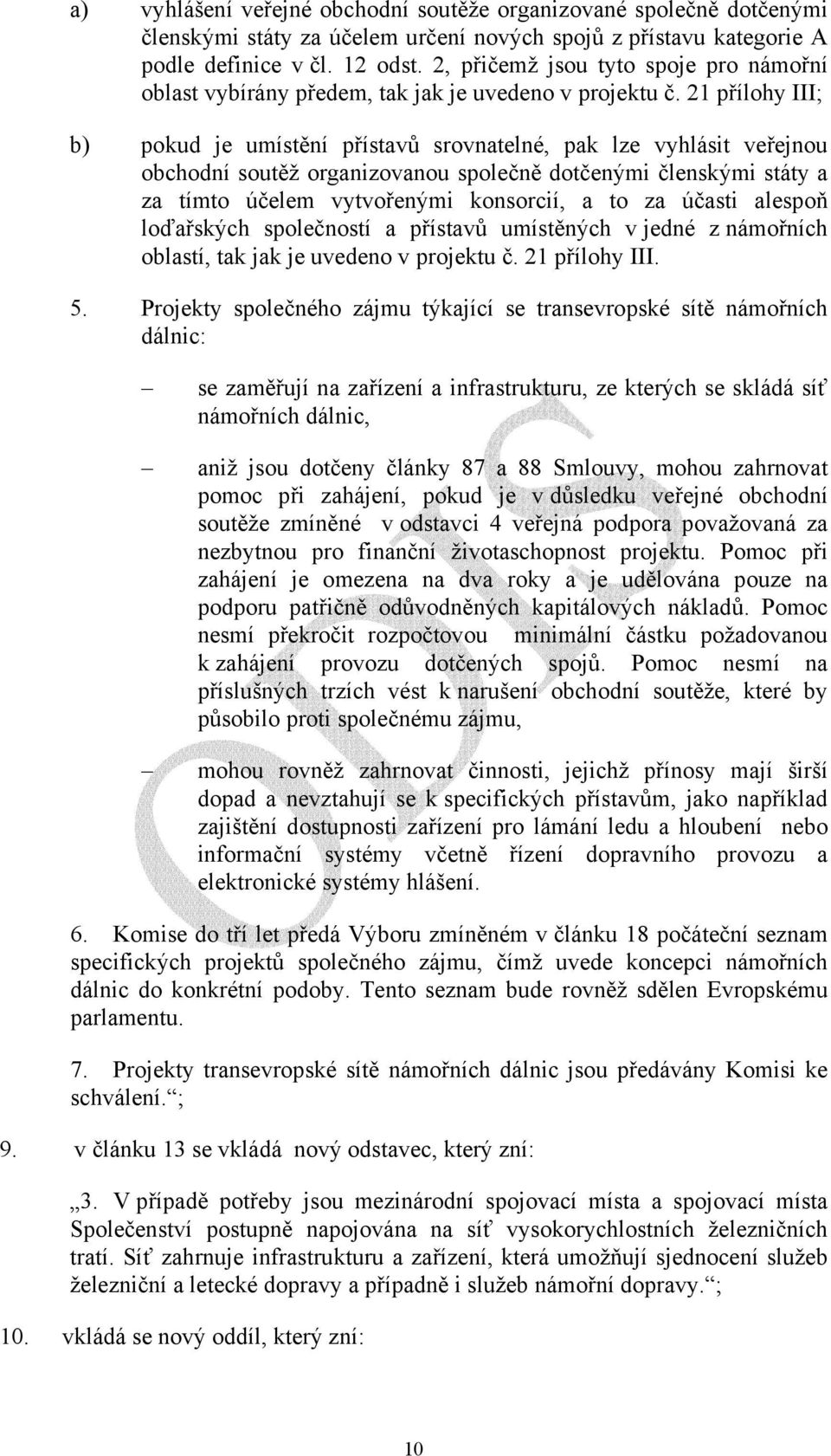 21 přílohy III; b) pokud je umístění přístavů srovnatelné, pak lze vyhlásit veřejnou obchodní soutěž organizovanou společně dotčenými členskými státy a za tímto účelem vytvořenými konsorcií, a to za