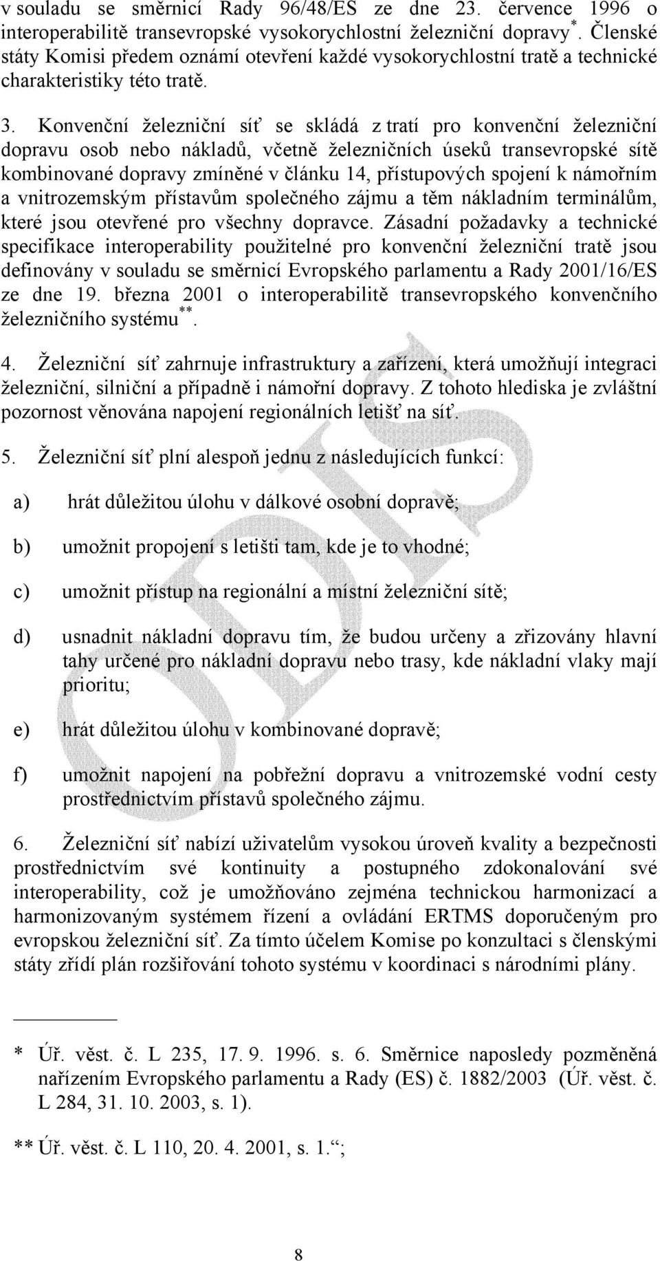 Konvenční železniční síť se skládá z tratí pro konvenční železniční dopravu osob nebo nákladů, včetně železničních úseků transevropské sítě kombinované dopravy zmíněné v článku 14, přístupových