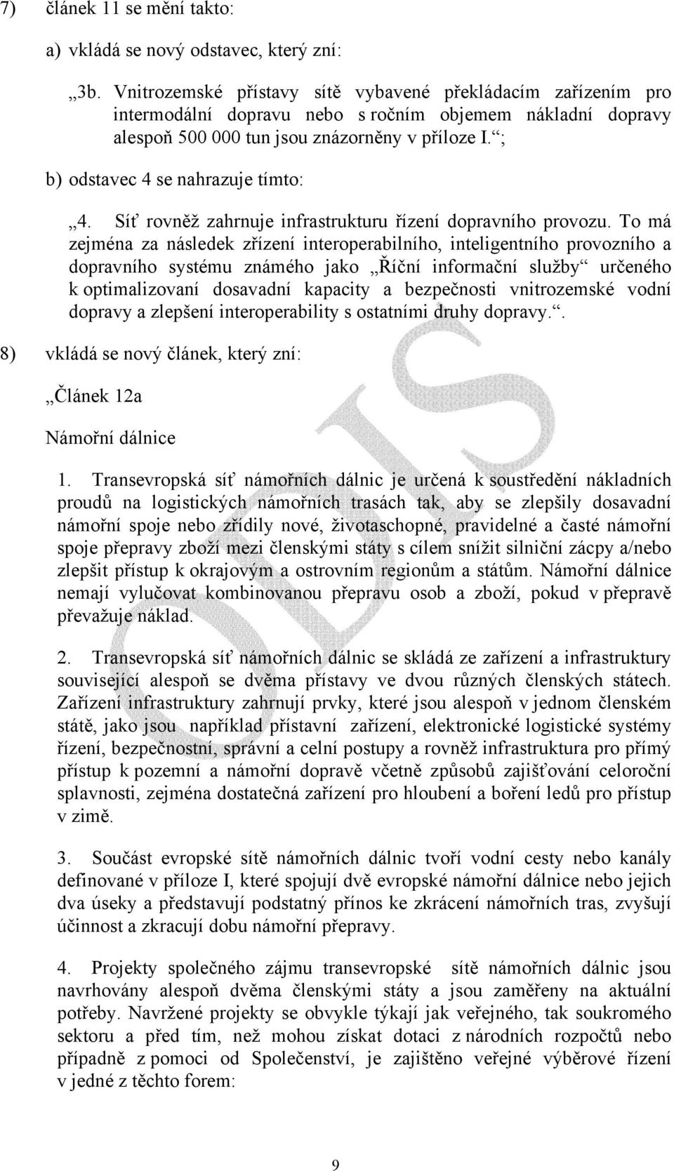 ; b) odstavec 4 se nahrazuje tímto: 4. Síť rovněž zahrnuje infrastrukturu řízení dopravního provozu.