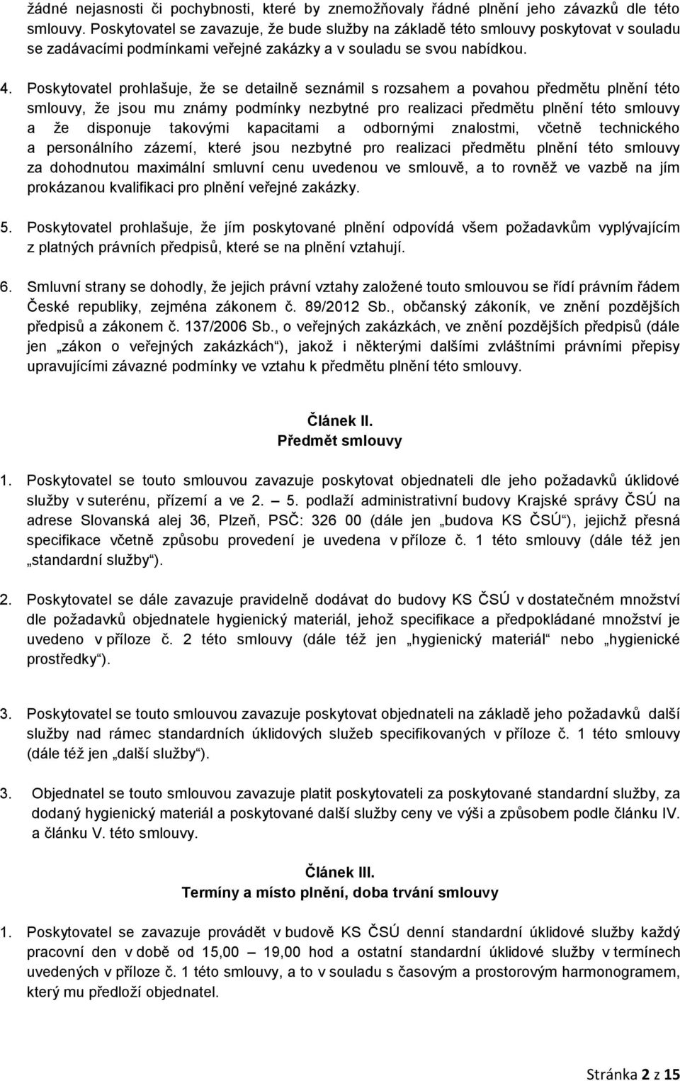 Poskytovatel prohlašuje, že se detailně seznámil s rozsahem a povahou předmětu plnění této smlouvy, že jsou mu známy podmínky nezbytné pro realizaci předmětu plnění této smlouvy a že disponuje