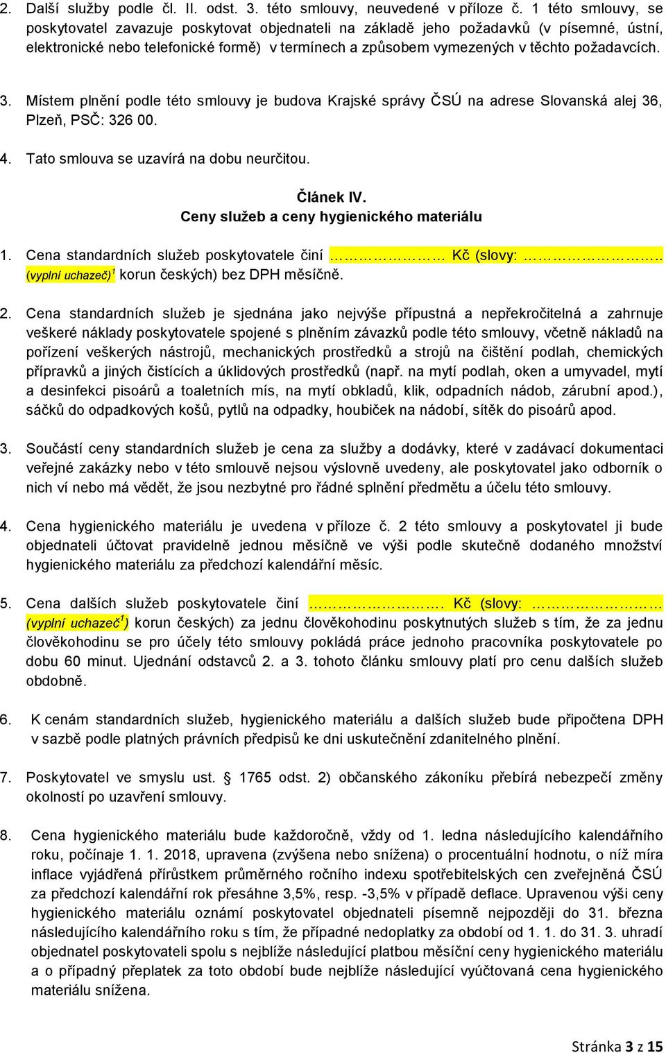 požadavcích. 3. Místem plnění podle této smlouvy je budova Krajské správy ČSÚ na adrese Slovanská alej 36, Plzeň, PSČ: 326 00. 4. Tato smlouva se uzavírá na dobu neurčitou. Článek IV.