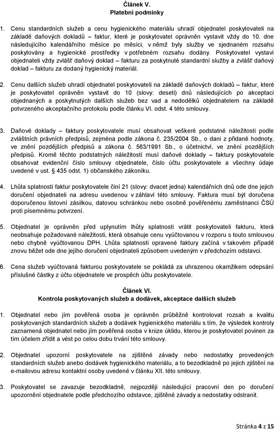 dne následujícího kalendářního měsíce po měsíci, v němž byly služby ve sjednaném rozsahu poskytovány a hygienické prostředky v potřebném rozsahu dodány.