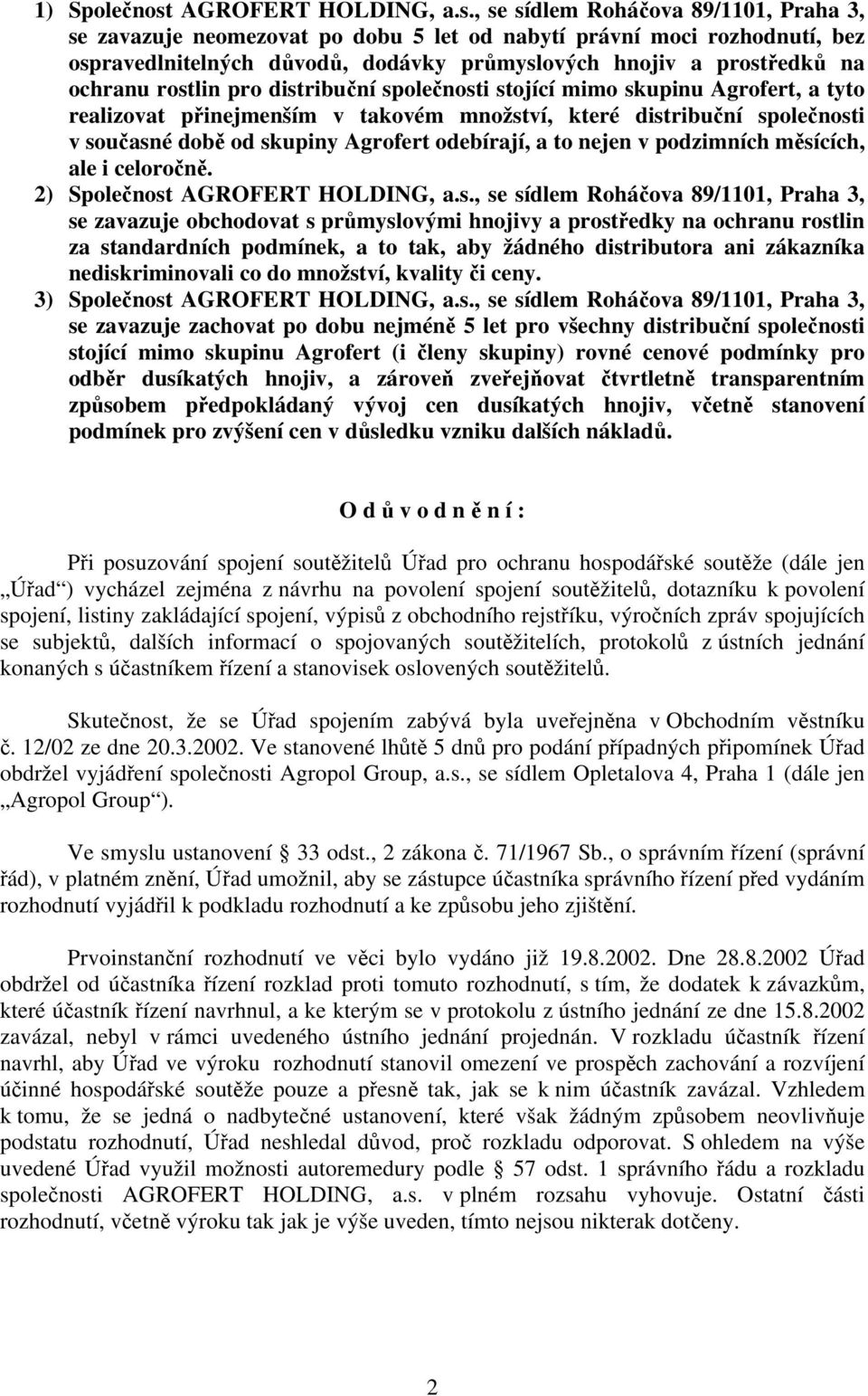 , se sídlem Roháčova 89/1101, Praha 3, se zavazuje neomezovat po dobu 5 let od nabytí právní moci rozhodnutí, bez ospravedlnitelných důvodů, dodávky průmyslových hnojiv a prostředků na ochranu