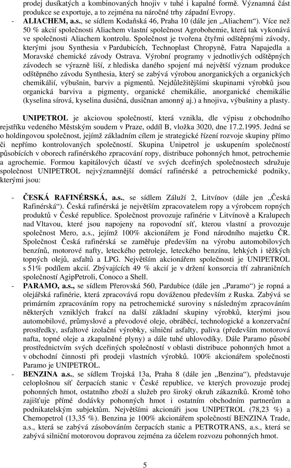 Společnost je tvořena čtyřmi odštěpnými závody, kterými jsou Synthesia v Pardubicích, Technoplast Chropyně, Fatra Napajedla a Moravské chemické závody Ostrava.