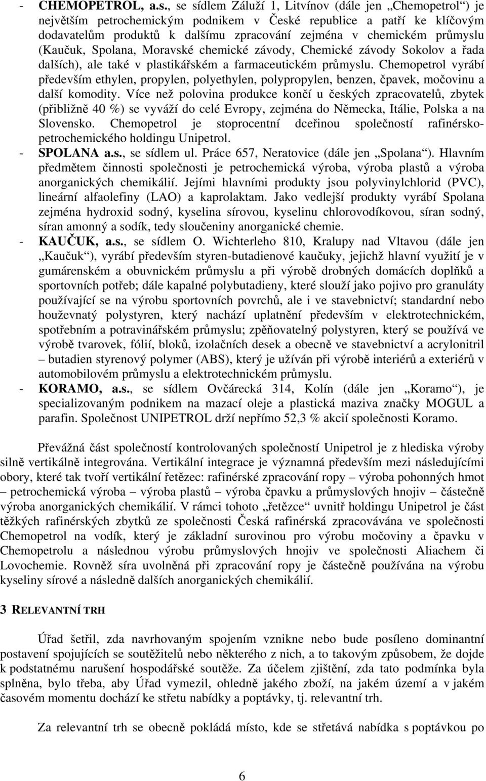 průmyslu (Kaučuk, Spolana, Moravské chemické závody, Chemické závody Sokolov a řada dalších), ale také v plastikářském a farmaceutickém průmyslu.