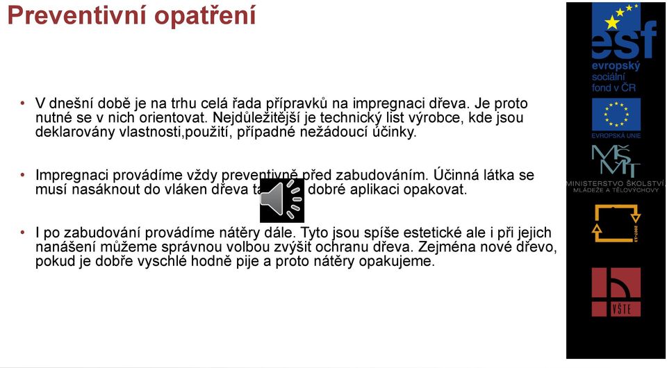 Impregnaci provádíme vždy preventivně před zabudováním. Účinná látka se musí nasáknout do vláken dřeva takže je dobré aplikaci opakovat.