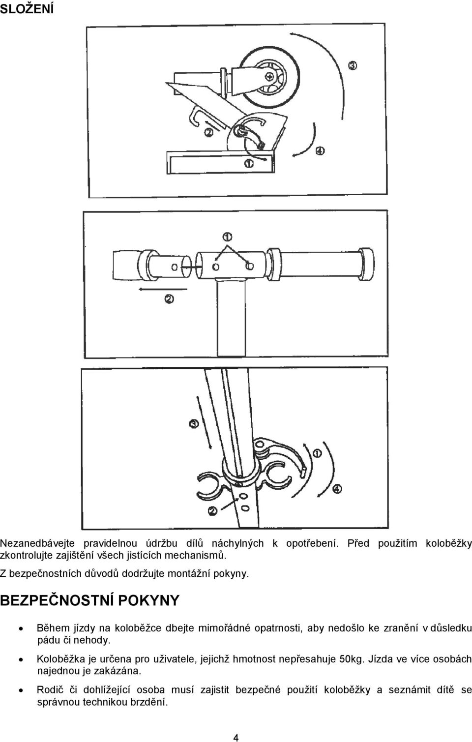 BEZPEČNOSTNÍ POKYNY Během jízdy na koloběžce dbejte mimořádné opatrnosti, aby nedošlo ke zranění v důsledku pádu či nehody.