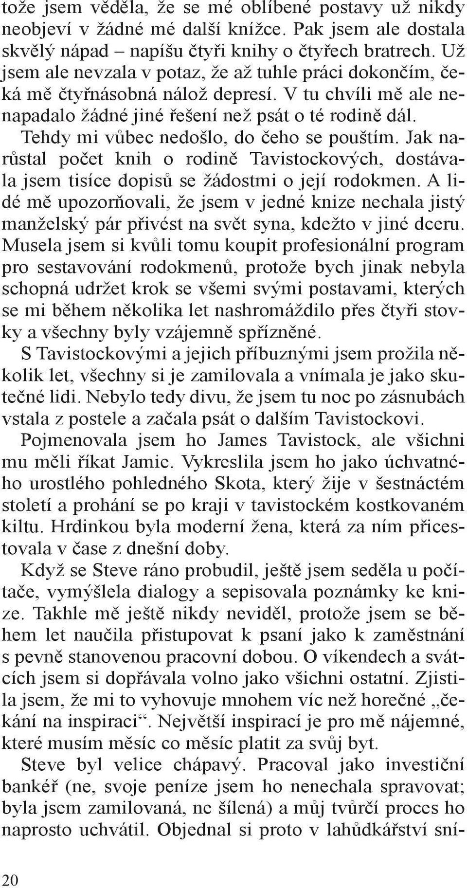 Tehdy mi vůbec nedošlo, do čeho se pouštím. Jak narůstal počet knih o rodině Tavistockových, dostávala jsem tisíce dopisů se žádostmi o její rodokmen.