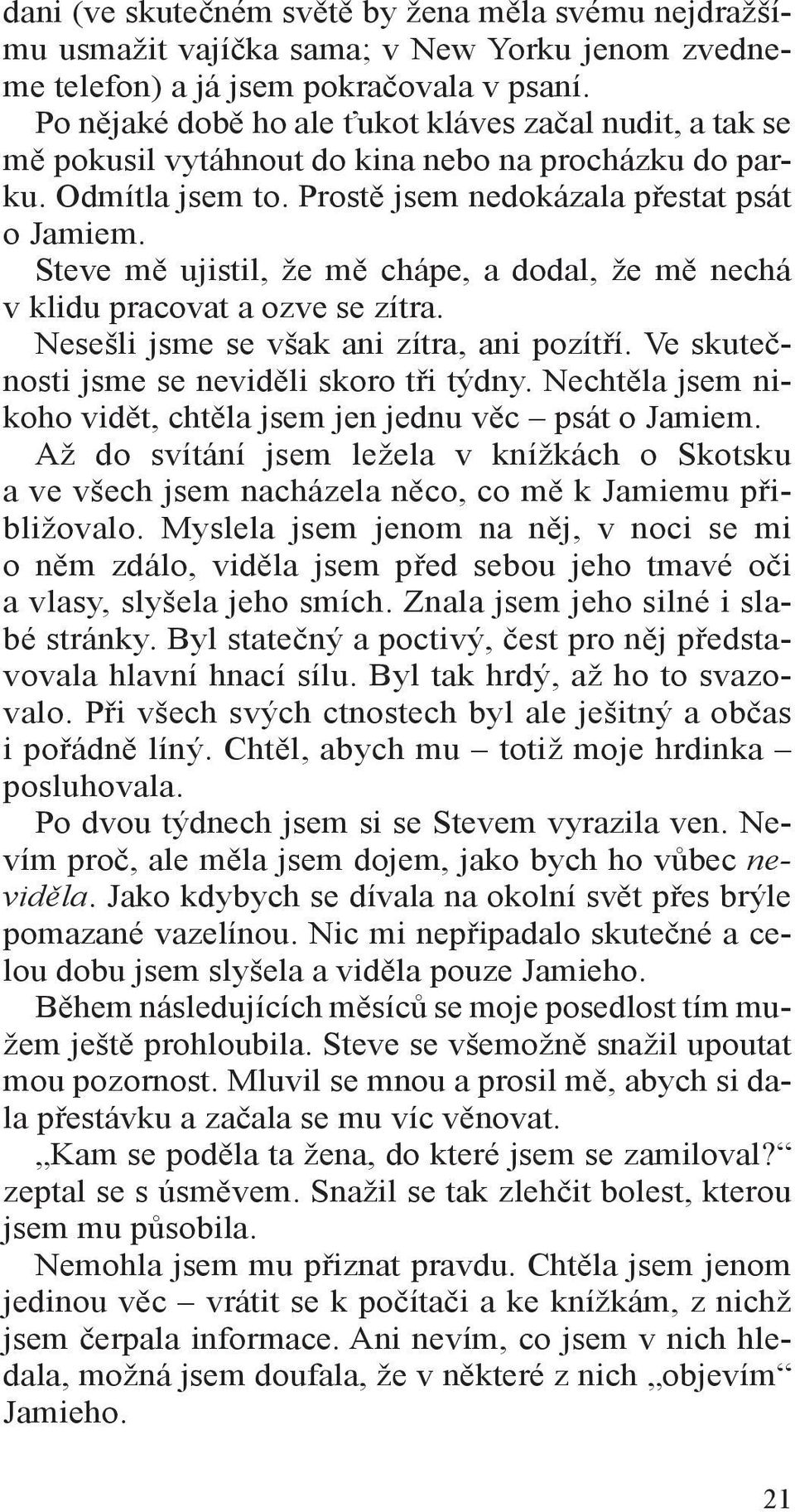 Steve mě ujistil, že mě chápe, a dodal, že mě nechá v klidu pracovat a ozve se zítra. Nesešli jsme se však ani zítra, ani pozítří. Ve skutečnosti jsme se neviděli skoro tři týdny.