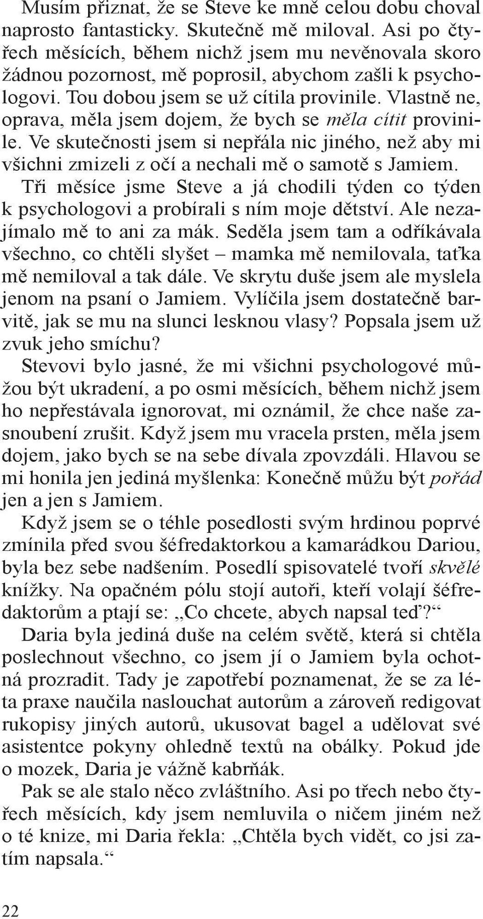 Vlastně ne, oprava, měla jsem dojem, že bych se měla cítit provinile. Ve skutečnosti jsem si nepřála nic jiného, než aby mi všichni zmizeli z očí a nechali mě o samotě s Jamiem.