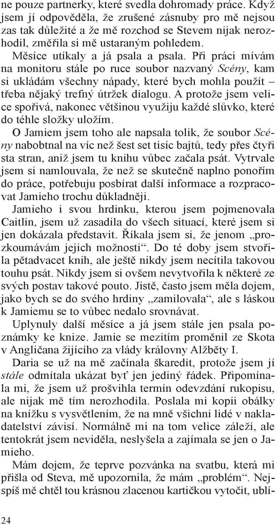 Při práci mívám na monitoru stále po ruce soubor nazvaný Scény, kam si ukládám všechny nápady, které bych mohla použít třeba nějaký trefný útržek dialogu.