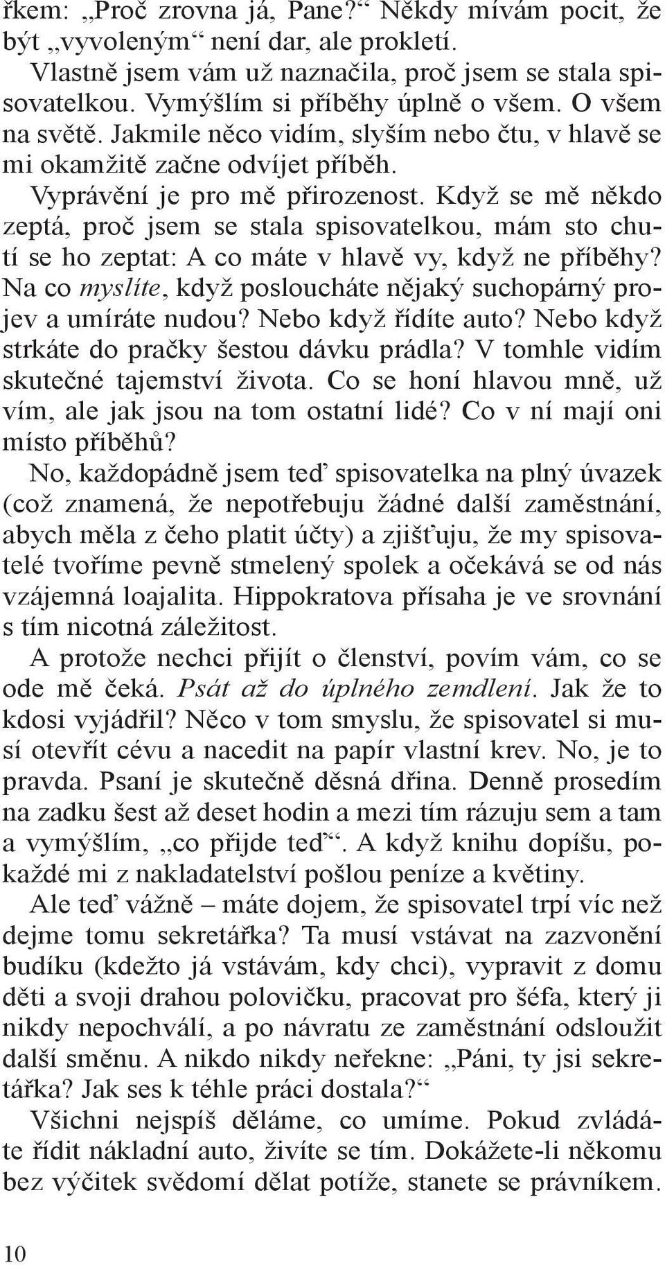 Když se mě někdo zeptá, proč jsem se stala spisovatelkou, mám sto chutí se ho zeptat: A co máte v hlavě vy, když ne příběhy? Na co myslíte, když posloucháte nějaký suchopárný projev a umíráte nudou?