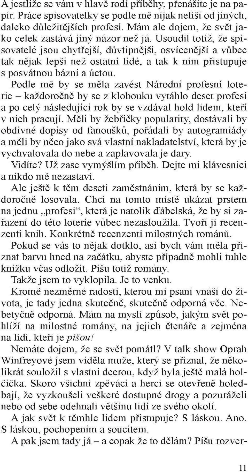 Usoudil totiž, že spisovatelé jsou chytřejší, důvtipnější, osvícenější a vůbec tak nějak lepší než ostatní lidé, a tak k nim přistupuje s posvátnou bázní a úctou.