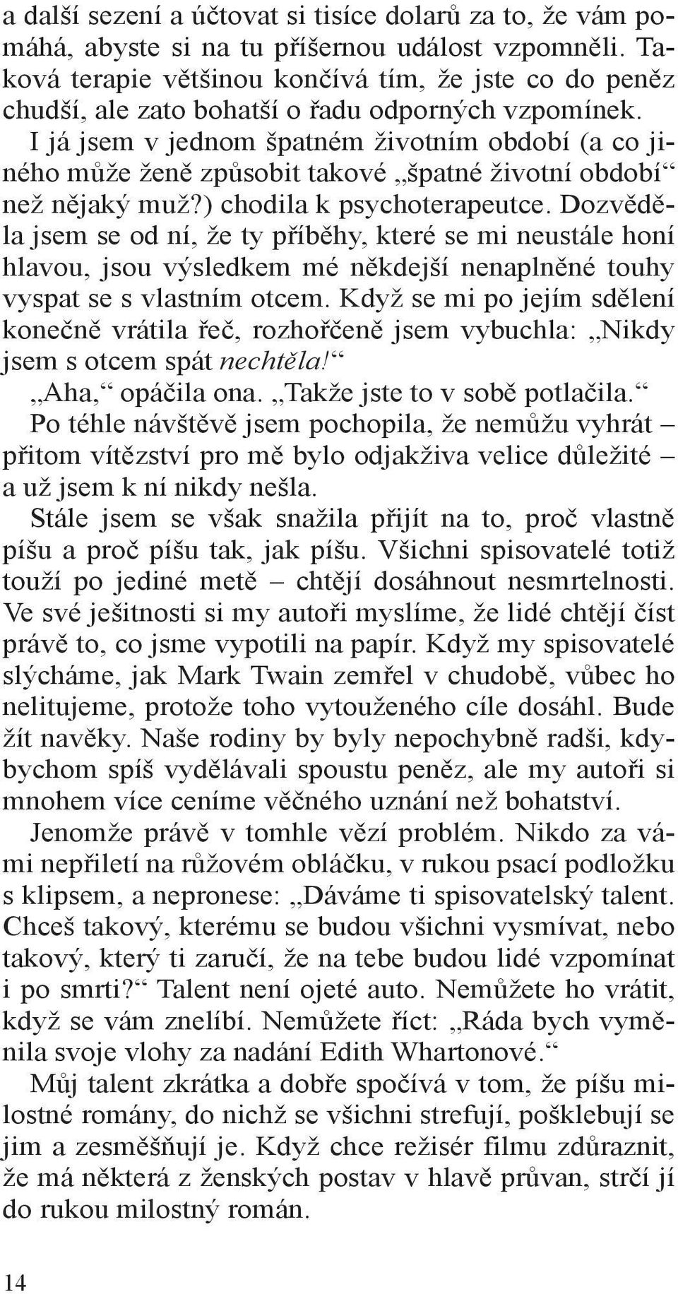 I já jsem v jednom špatném životním období (a co jiného může ženě způsobit takové špatné životní období než nějaký muž?) chodila k psychoterapeutce.