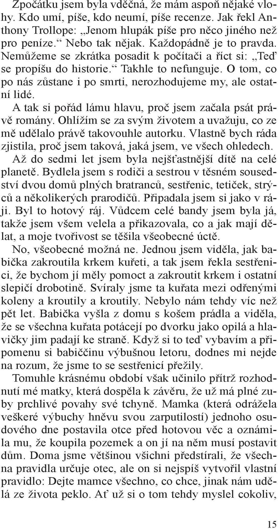 A tak si pořád lámu hlavu, proč jsem začala psát právě romány. Ohlížím se za svým životem a uvažuju, co ze mě udělalo právě takovouhle autorku.