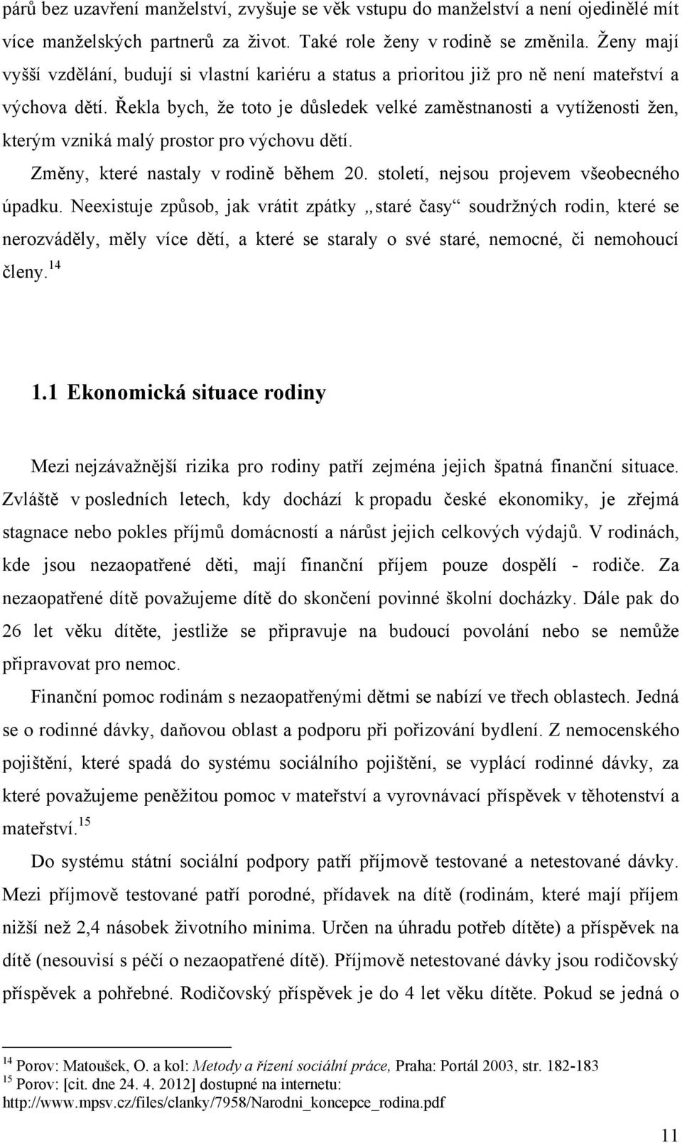 Řekla bych, ţe toto je důsledek velké zaměstnanosti a vytíţenosti ţen, kterým vzniká malý prostor pro výchovu dětí. Změny, které nastaly v rodině během 20. století, nejsou projevem všeobecného úpadku.