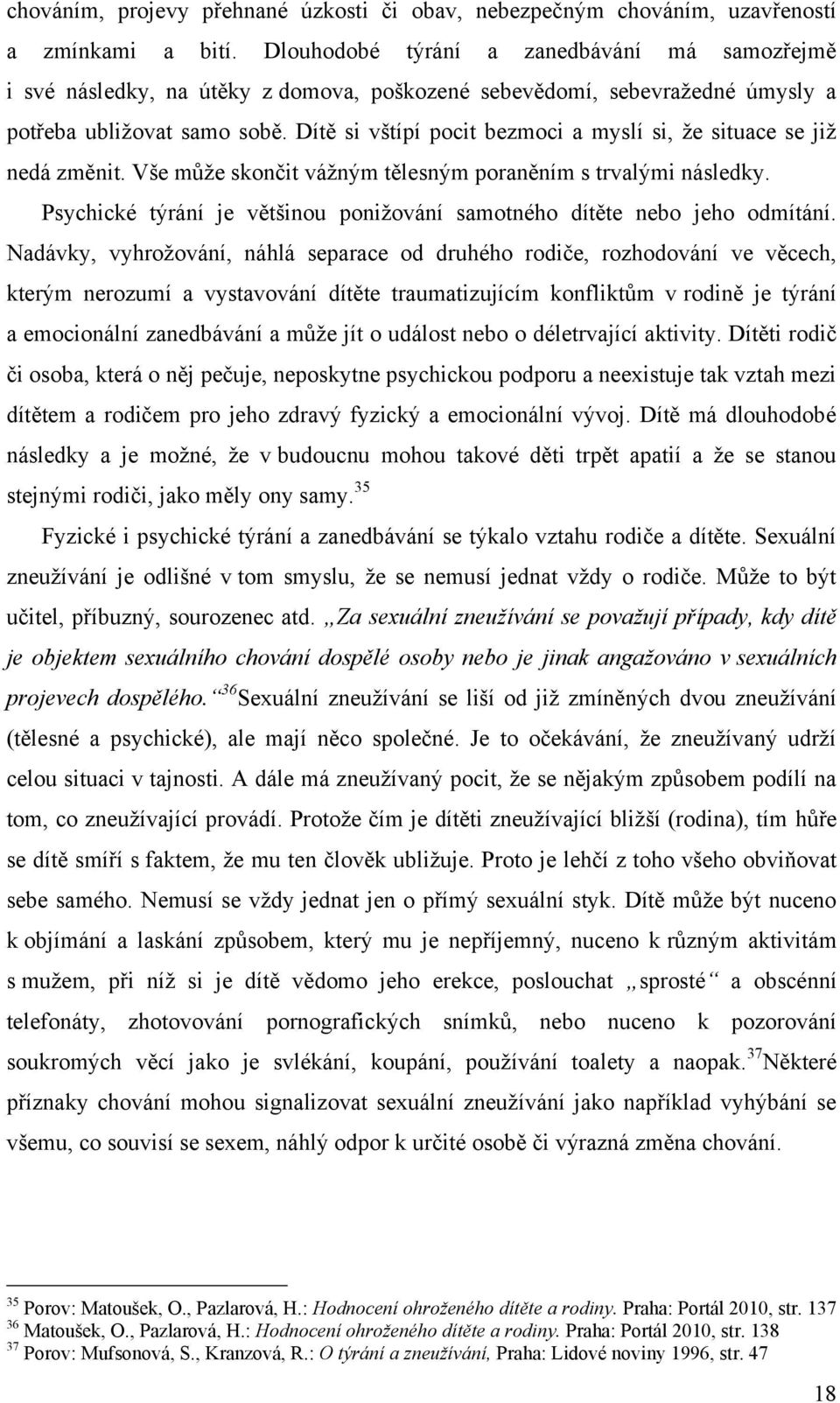 Dítě si vštípí pocit bezmoci a myslí si, ţe situace se jiţ nedá změnit. Vše můţe skončit váţným tělesným poraněním s trvalými následky.