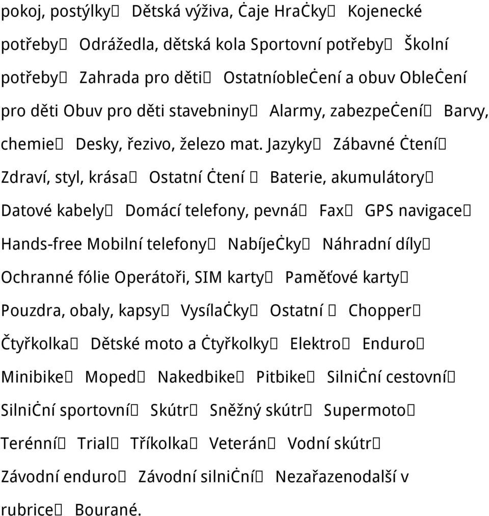 Jazyky Zábavné čtení Zdraví, styl, krása Ostatní čtení Baterie, akumulátory Datové kabely Domácí telefony, pevná Fax GPS navigace Hands-free Mobilní telefony Nabíječky Náhradní díly Ochranné fólie